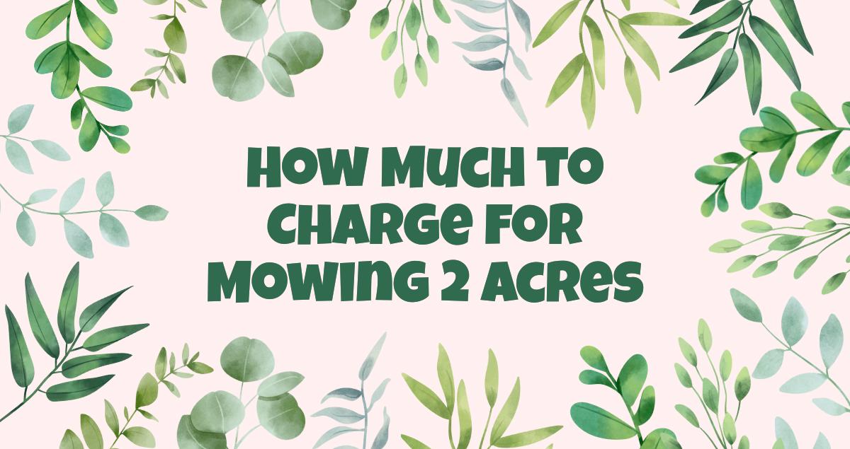 how-much-to-charge-for-mowing-2-acres